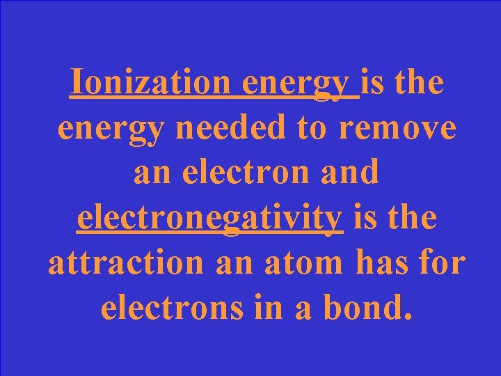 Ionization energy is the energy needed to remove an electron and electronegativity is the