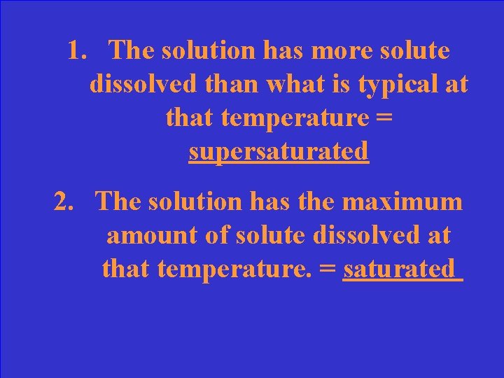 1. The solution has more solute dissolved than what is typical at that temperature