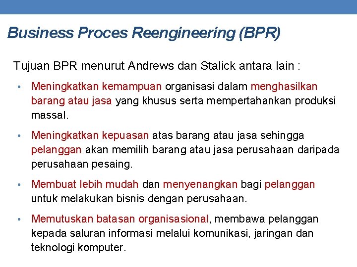 Business Proces Reengineering (BPR) Tujuan BPR menurut Andrews dan Stalick antara lain : •