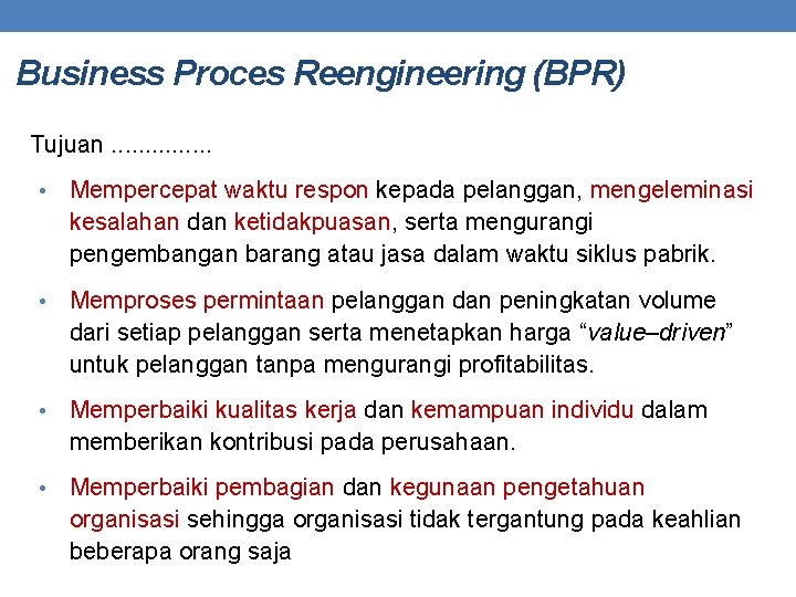 Business Proces Reengineering (BPR) Tujuan. . . . • Mempercepat waktu respon kepada pelanggan,