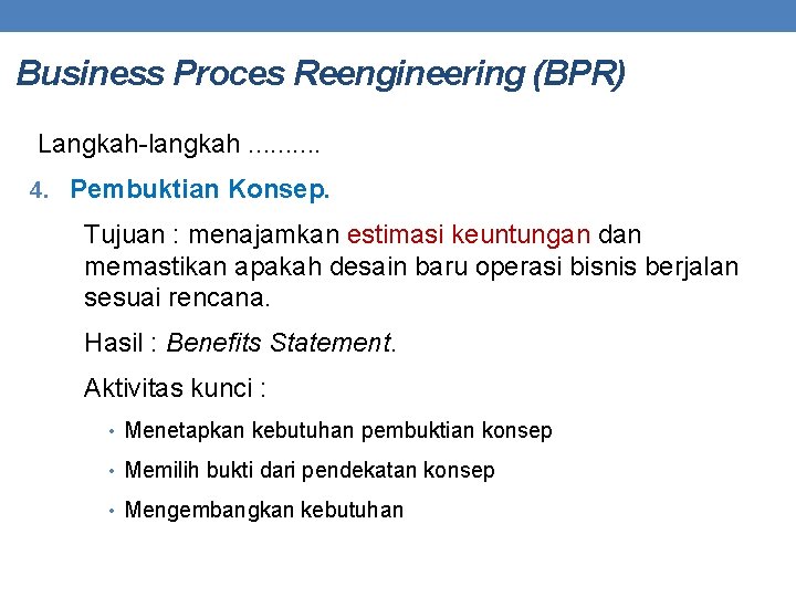 Business Proces Reengineering (BPR) Langkah-langkah. . 4. Pembuktian Konsep. Tujuan : menajamkan estimasi keuntungan