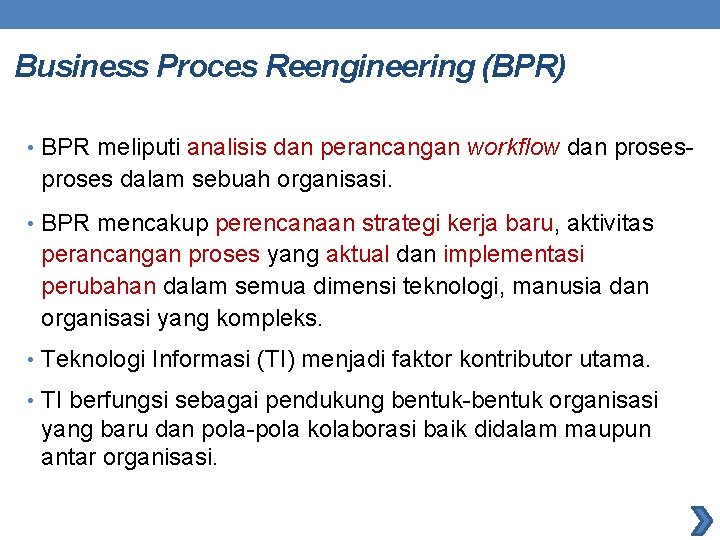 Business Proces Reengineering (BPR) • BPR meliputi analisis dan perancangan workflow dan proses- proses