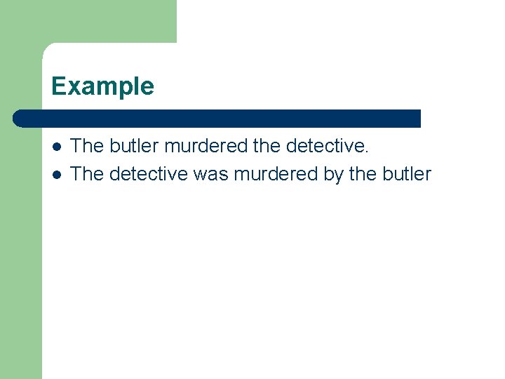 Example l l The butler murdered the detective. The detective was murdered by the