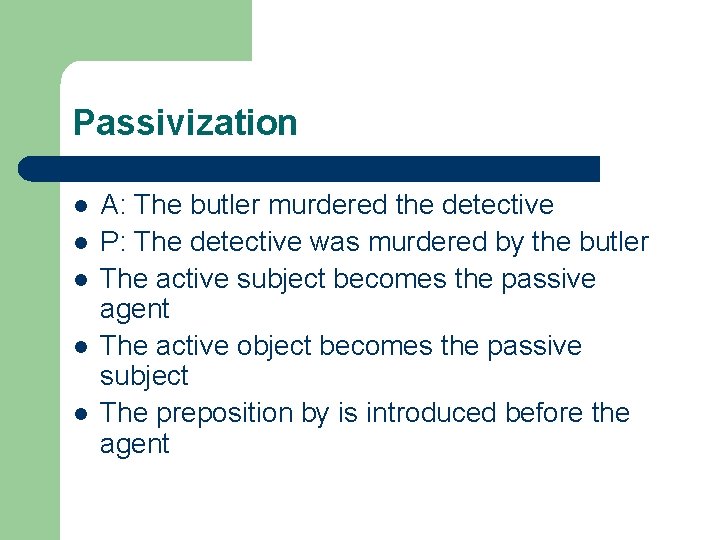 Passivization l l l A: The butler murdered the detective P: The detective was