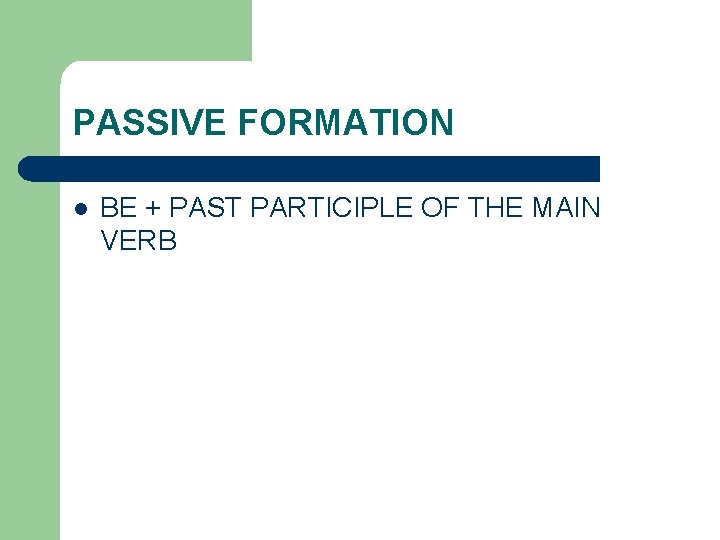 PASSIVE FORMATION l BE + PAST PARTICIPLE OF THE MAIN VERB 