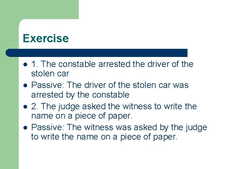 Exercise l l 1. The constable arrested the driver of the stolen car Passive: