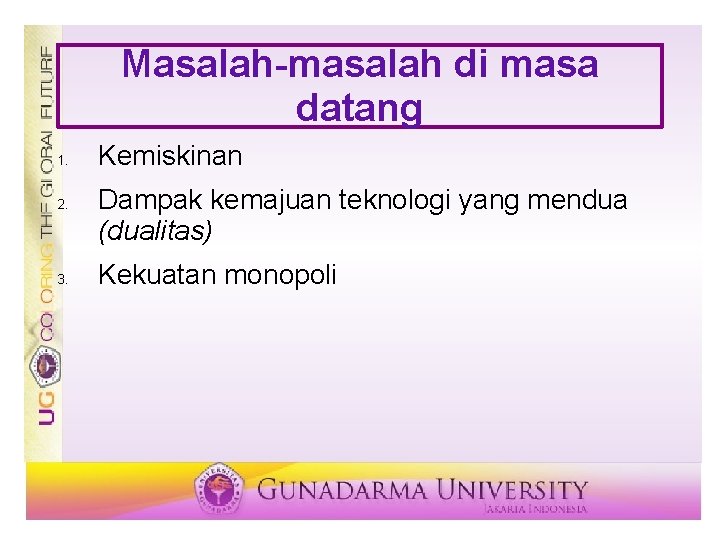 Masalah-masalah di masa datang 1. 2. 3. Kemiskinan Dampak kemajuan teknologi yang mendua (dualitas) Masalah-masalah di masa datang 1. 2. 3. Kemiskinan Dampak kemajuan teknologi yang mendua (dualitas)