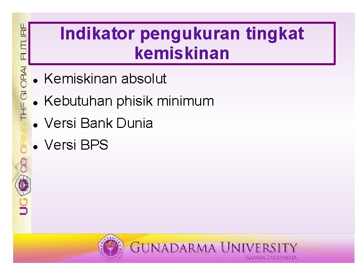 Indikator pengukuran tingkat kemiskinan Kemiskinan absolut Kebutuhan phisik minimum Versi Bank Dunia Versi BPS Indikator pengukuran tingkat kemiskinan Kemiskinan absolut Kebutuhan phisik minimum Versi Bank Dunia Versi BPS