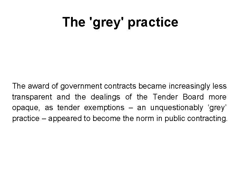 The 'grey' practice The award of government contracts became increasingly less transparent and the