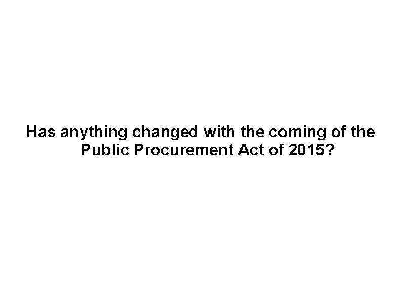 Has anything changed with the coming of the Public Procurement Act of 2015? 