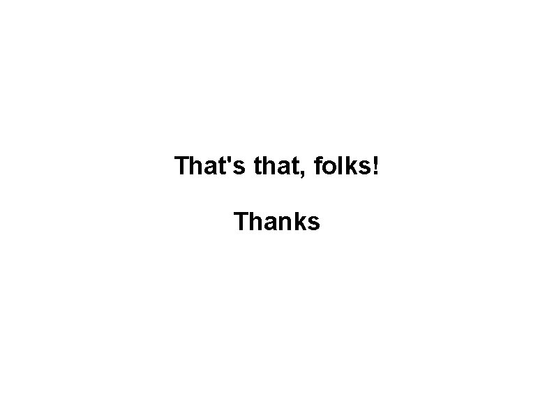 That's that, folks! Thanks 