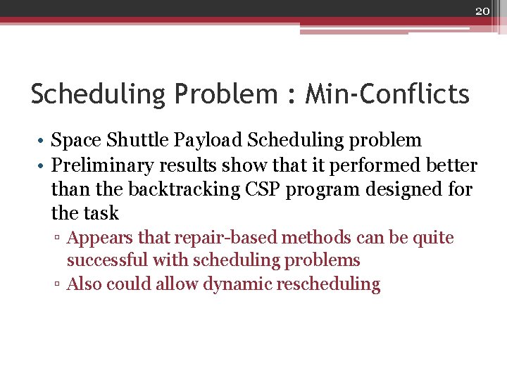 20 Scheduling Problem : Min-Conflicts • Space Shuttle Payload Scheduling problem • Preliminary results