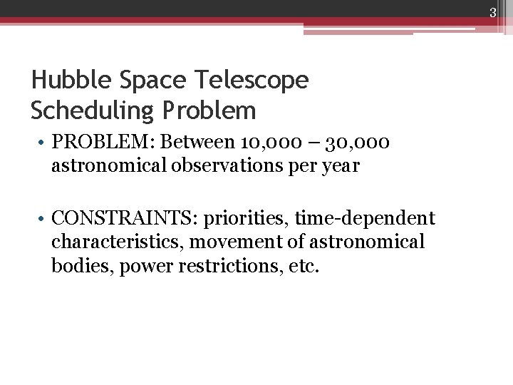 3 Hubble Space Telescope Scheduling Problem • PROBLEM: Between 10, 000 – 30, 000