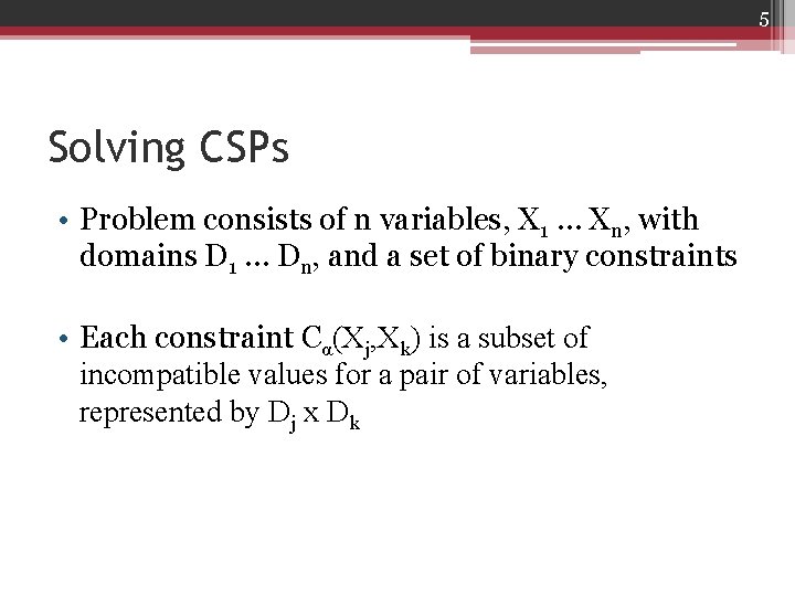 5 Solving CSPs • Problem consists of n variables, X 1 … Xn, with