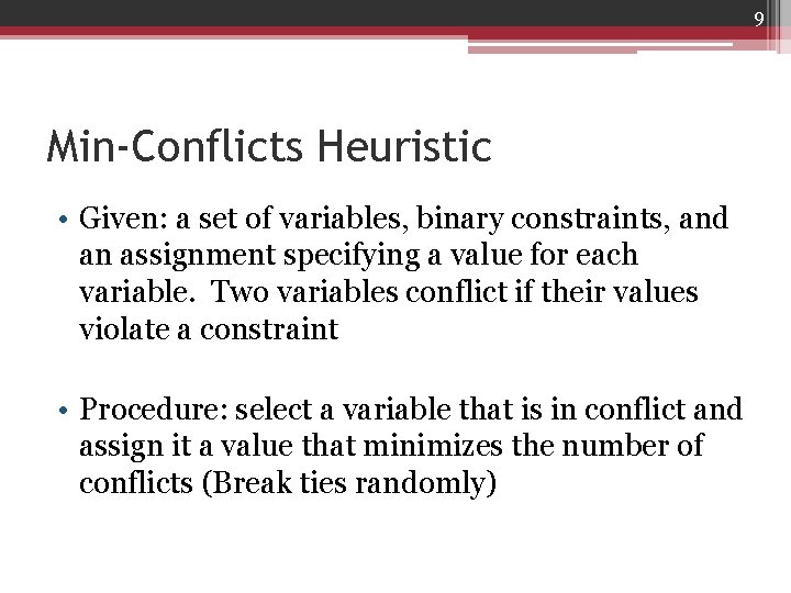 9 Min-Conflicts Heuristic • Given: a set of variables, binary constraints, and an assignment