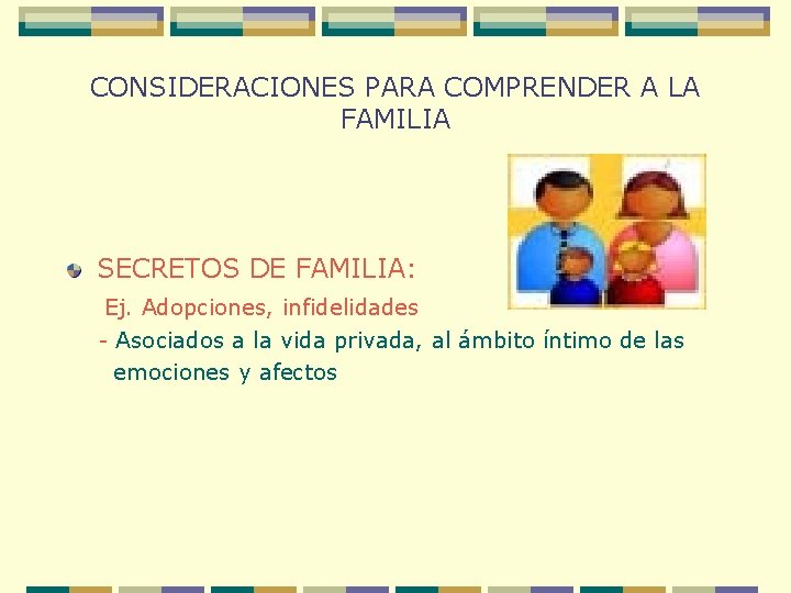 CONSIDERACIONES PARA COMPRENDER A LA FAMILIA SECRETOS DE FAMILIA: Ej. Adopciones, infidelidades - Asociados