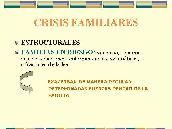 CRISIS FAMILIARES ESTRUCTURALES: FAMILIAS EN RIESGO: violencia, tendencia suicida, adicciones, enfermedades sicosomáticas, infractores de