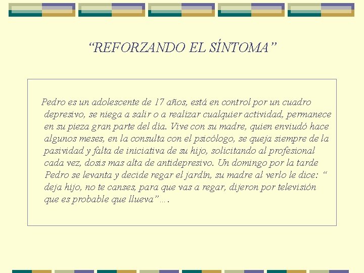 “REFORZANDO EL SÍNTOMA” Pedro es un adolescente de 17 años, está en control por