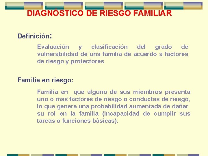 DIAGNÓSTICO DE RIESGO FAMILIAR Definición: Evaluación y clasificación del grado de vulnerabilidad de una