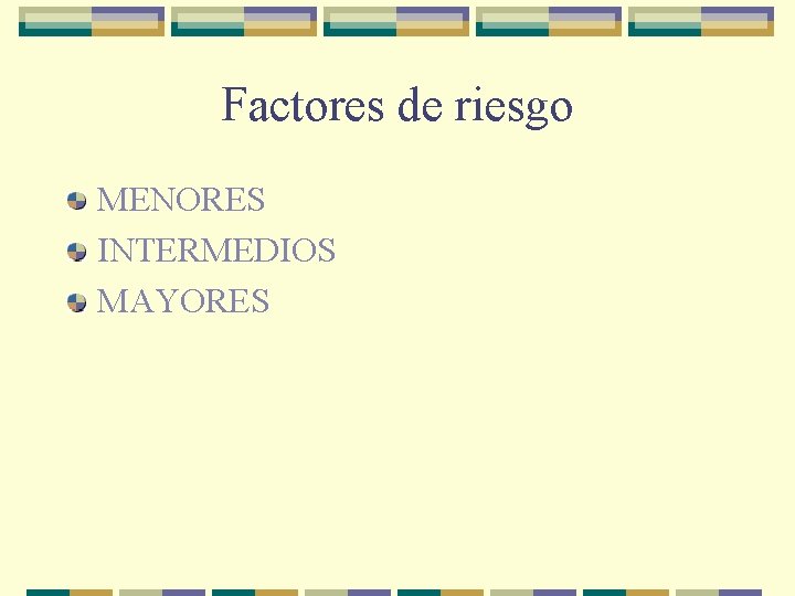 Factores de riesgo MENORES INTERMEDIOS MAYORES 
