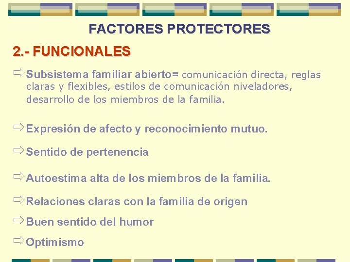 FACTORES PROTECTORES 2. - FUNCIONALES ðSubsistema familiar abierto= comunicación directa, reglas claras y flexibles,