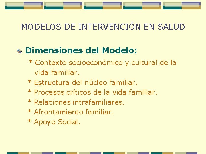 MODELOS DE INTERVENCIÓN EN SALUD Dimensiones del Modelo: * Contexto socioeconómico y cultural de