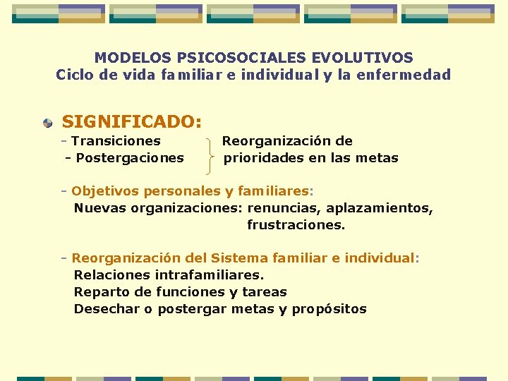 MODELOS PSICOSOCIALES EVOLUTIVOS Ciclo de vida familiar e individual y la enfermedad SIGNIFICADO: -