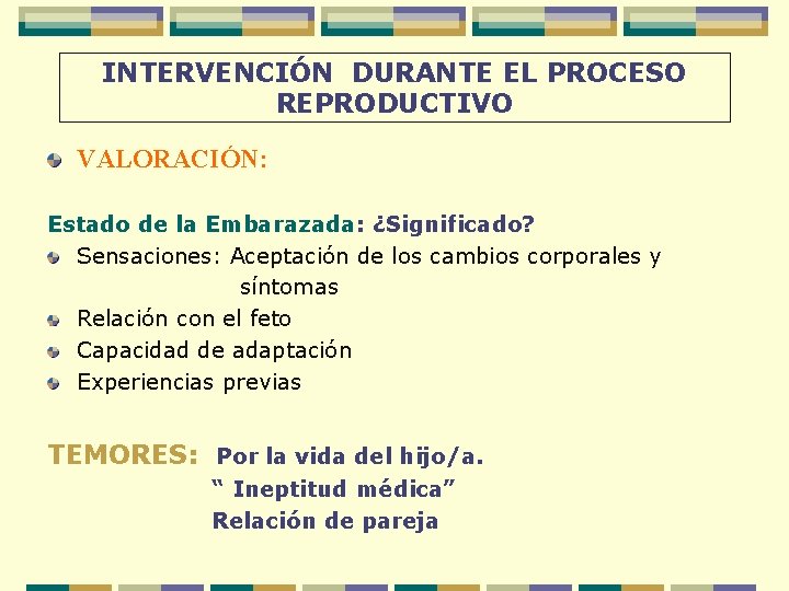 INTERVENCIÓN DURANTE EL PROCESO REPRODUCTIVO VALORACIÓN: Estado de la Embarazada: ¿Significado? Sensaciones: Aceptación de