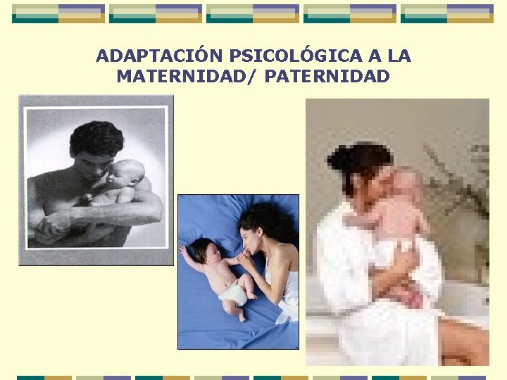 ADAPTACIÓN PSICOLÓGICA A LA MATERNIDAD/ PATERNIDAD 