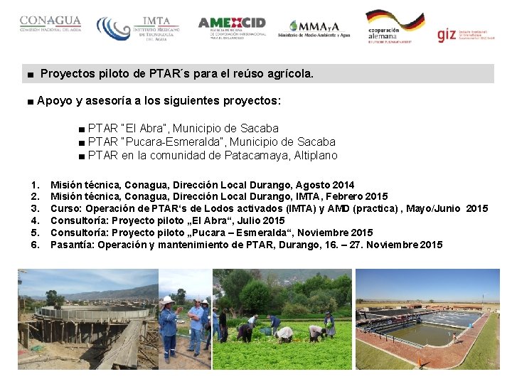 ■ Proyectos piloto de PTAR´s para el reúso agrícola. ■ Apoyo y asesoría a