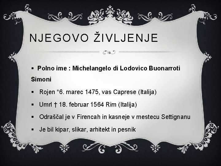 NJEGOVO ŽIVLJENJE § Polno ime : Michelangelo di Lodovico Buonarroti Simoni § Rojen *6.
