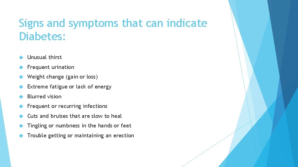 Signs and symptoms that can indicate Diabetes: Unusual thirst Frequent urination Weight change (gain