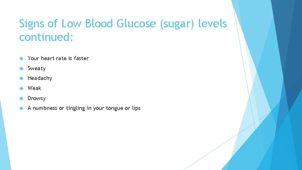 Signs of Low Blood Glucose (sugar) levels continued: Your heart rate is faster Sweaty