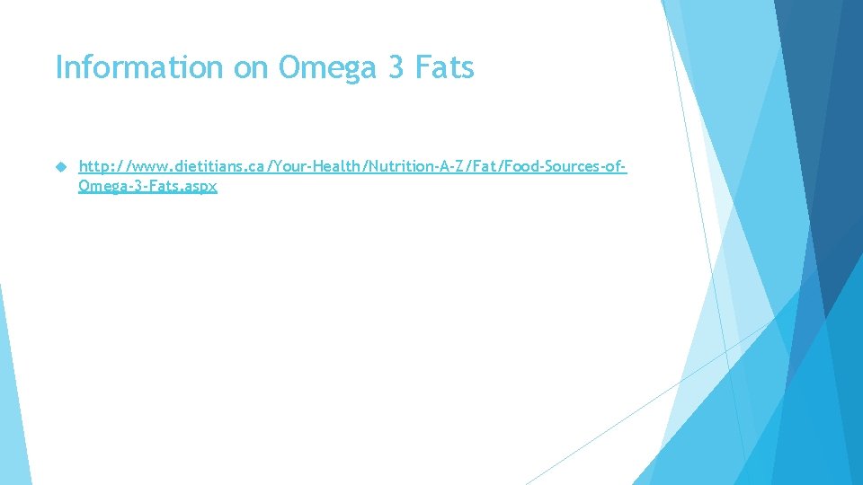 Information on Omega 3 Fats http: //www. dietitians. ca/Your-Health/Nutrition-A-Z/Fat/Food-Sources-of. Omega-3 -Fats. aspx 