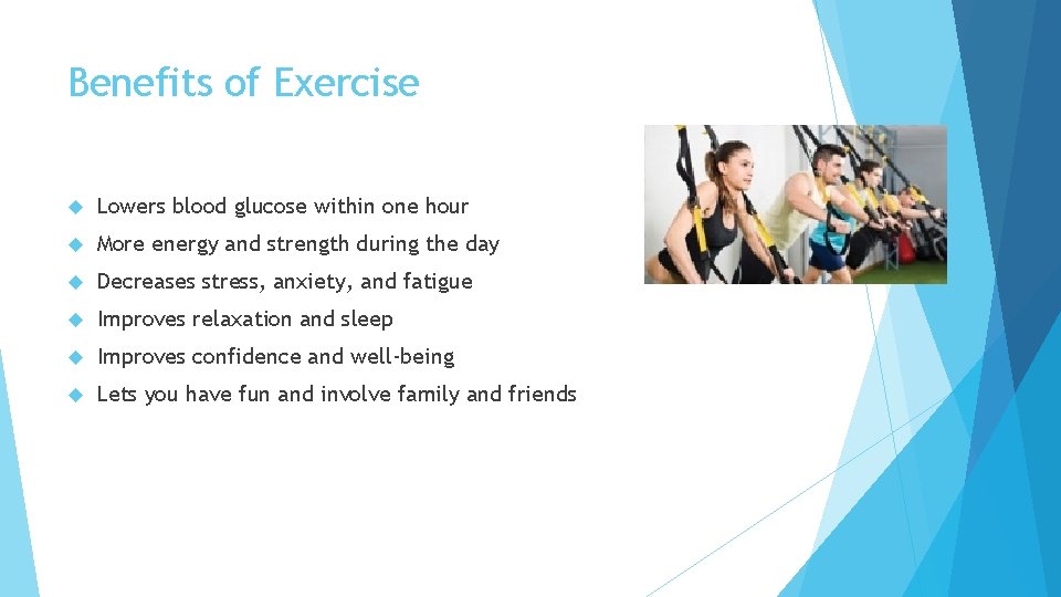 Benefits of Exercise Lowers blood glucose within one hour More energy and strength during