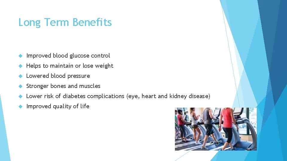 Long Term Benefits Improved blood glucose control Helps to maintain or lose weight Lowered