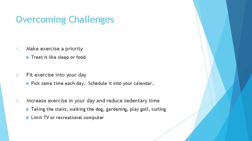 Overcoming Challenges 1. Make exercise a priority 2. Fit exercise into your day 3.