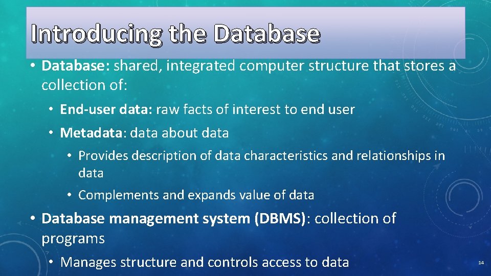 Introducing the Database • Database: shared, integrated computer structure that stores a collection of: