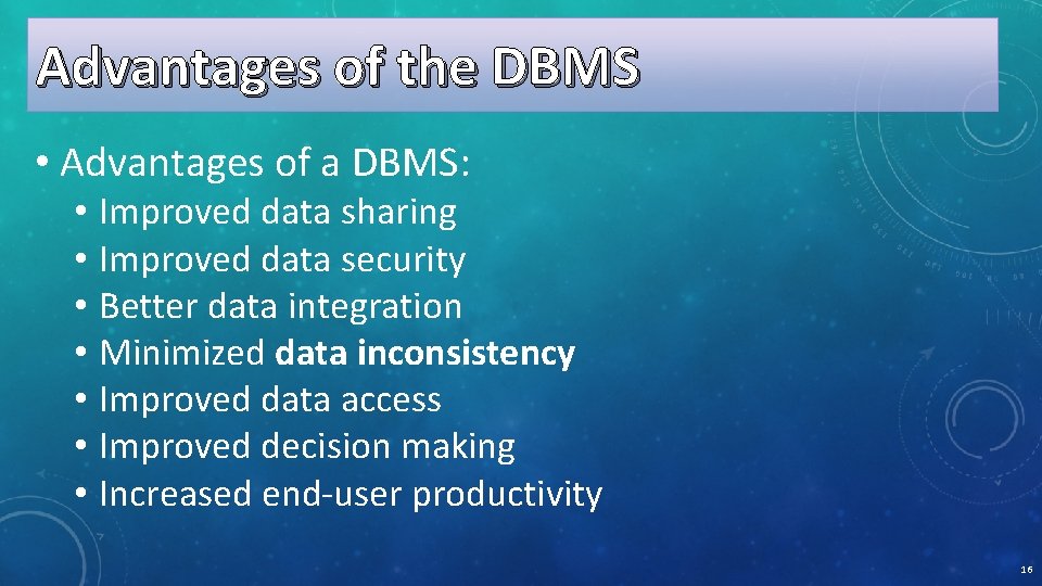 Advantages of the DBMS • Advantages of a DBMS: • Improved data sharing •