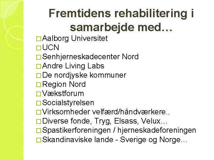 Fremtidens rehabilitering i samarbejde med… �Aalborg Universitet �UCN �Senhjerneskadecenter Nord �Andre Living Labs �De