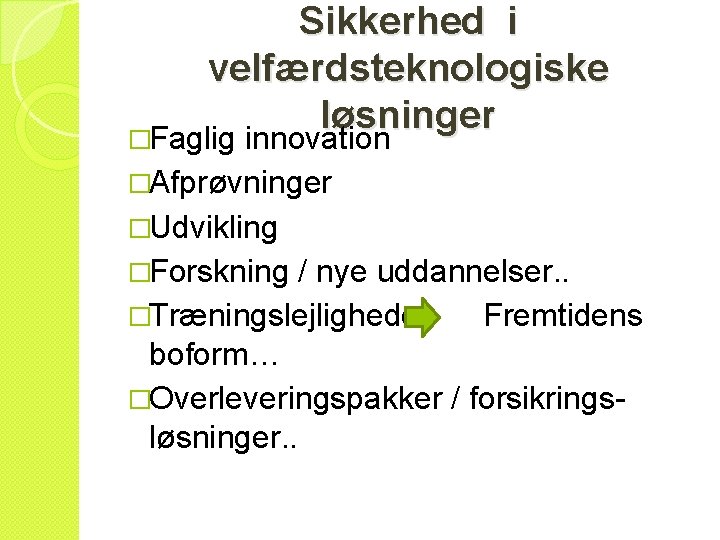 Sikkerhed i velfærdsteknologiske løsninger �Faglig innovation �Afprøvninger �Udvikling �Forskning / nye uddannelser. . �Træningslejligheder