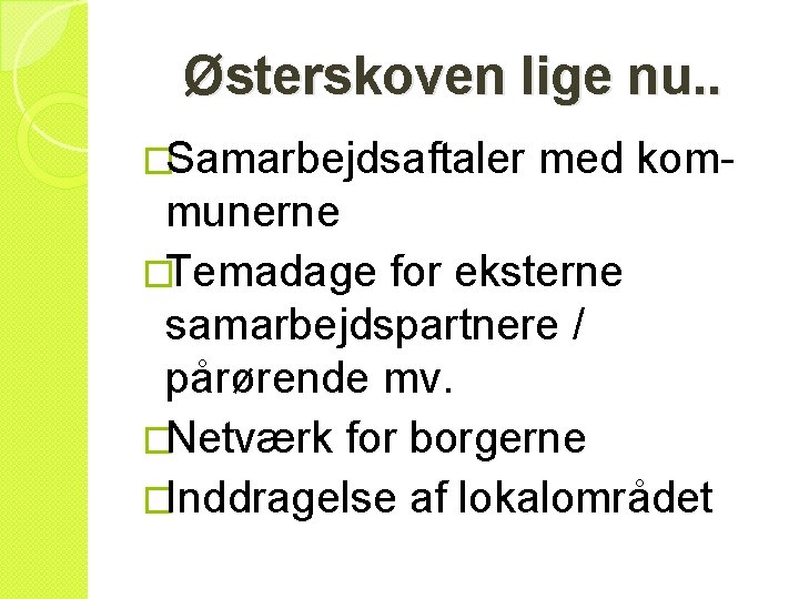 Østerskoven lige nu. . �Samarbejdsaftaler med kom- munerne �Temadage for eksterne samarbejdspartnere / pårørende