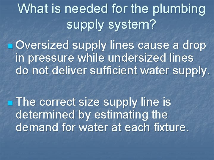 What is needed for the plumbing supply system? n Oversized supply lines cause a What is needed for the plumbing supply system? n Oversized supply lines cause a