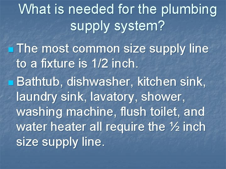 What is needed for the plumbing supply system? n The most common size supply What is needed for the plumbing supply system? n The most common size supply