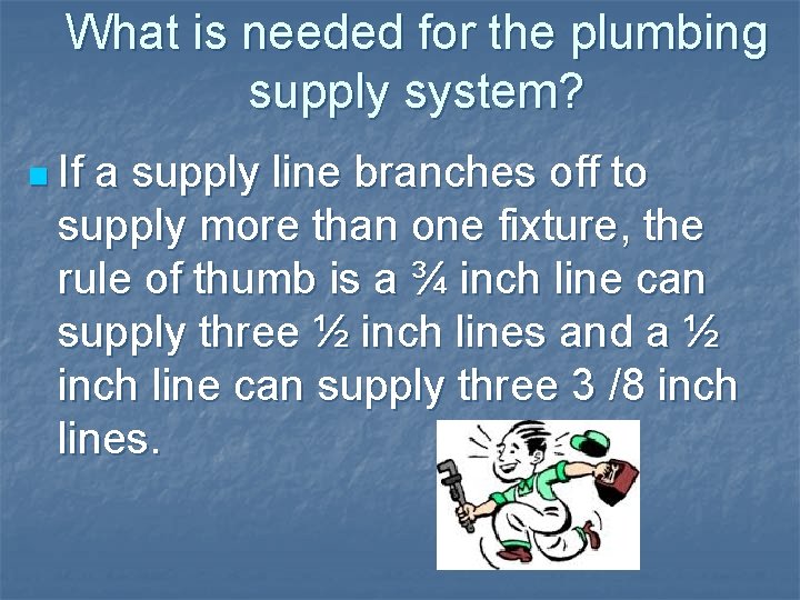 What is needed for the plumbing supply system? n If a supply line branches What is needed for the plumbing supply system? n If a supply line branches