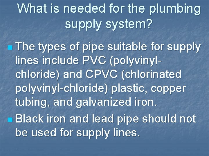 What is needed for the plumbing supply system? n The types of pipe suitable What is needed for the plumbing supply system? n The types of pipe suitable