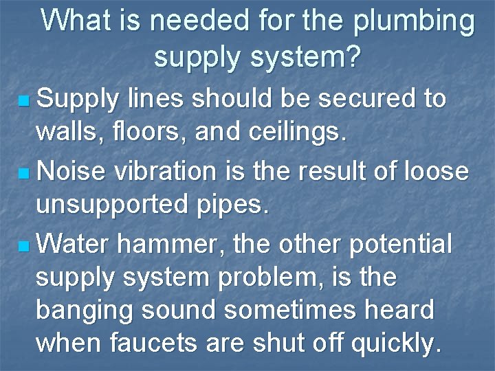 What is needed for the plumbing supply system? n Supply lines should be secured What is needed for the plumbing supply system? n Supply lines should be secured