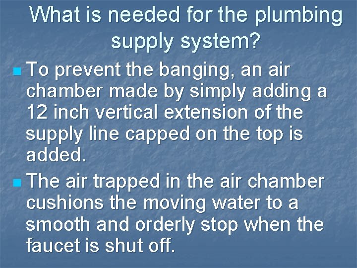 What is needed for the plumbing supply system? n To prevent the banging, an