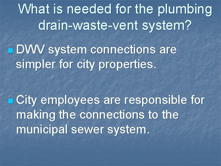 What is needed for the plumbing drain-waste-vent system? n DWV system connections are simpler