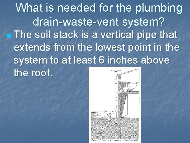 What is needed for the plumbing drain-waste-vent system? n The soil stack is a